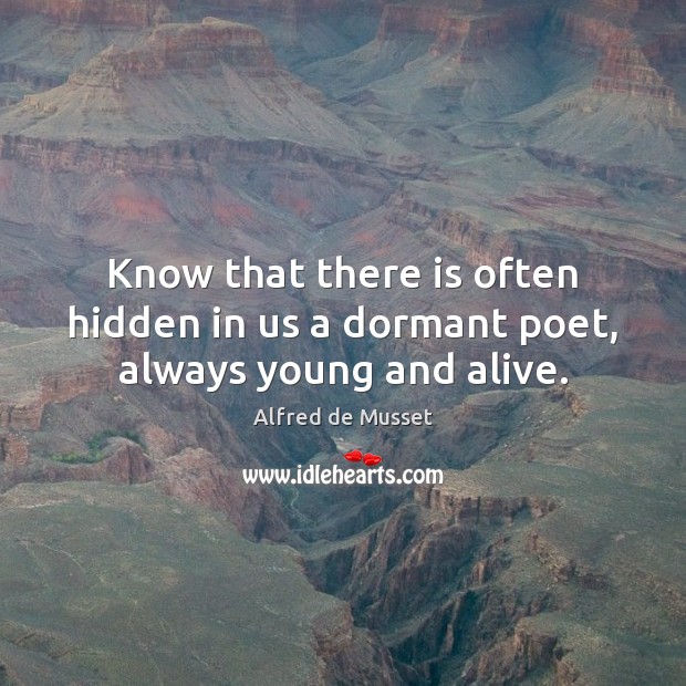 Know that there is often hidden in us a dormant poet, always young and alive. Hidden Quotes Image