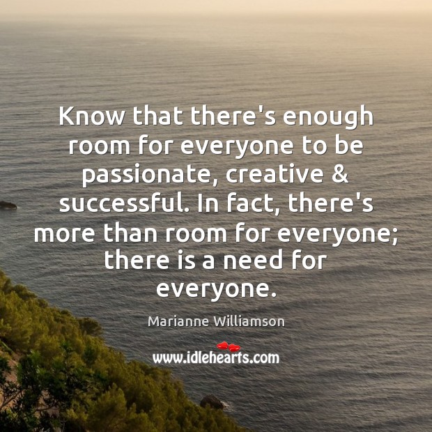 Know that there’s enough room for everyone to be passionate, creative & successful. Image