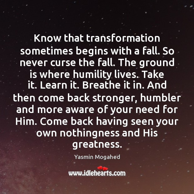 Know that transformation sometimes begins with a fall. So never curse the Yasmin Mogahed Picture Quote