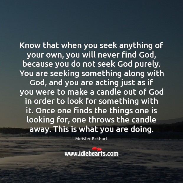 Know that when you seek anything of your own, you will never Meister Eckhart Picture Quote