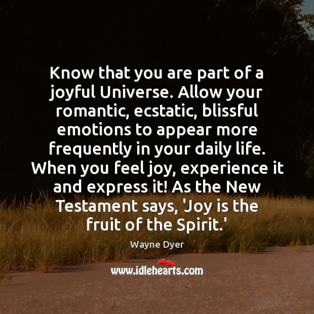 Know that you are part of a joyful Universe. Allow your romantic, Wayne Dyer Picture Quote