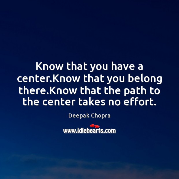Know that you have a center.Know that you belong there.Know Effort Quotes Image