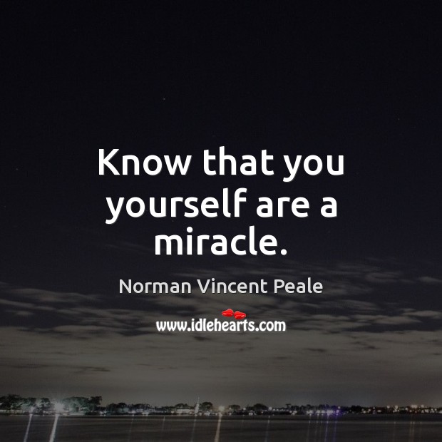 Know that you yourself are a miracle. Norman Vincent Peale Picture Quote