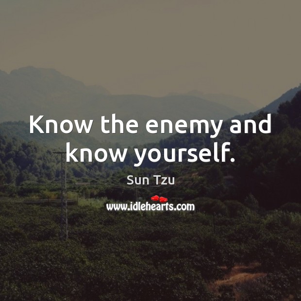 Know the enemy and know yourself. Sun Tzu Picture Quote