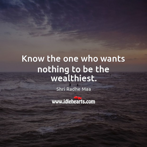 Know the one who wants nothing to be the wealthiest. Shri Radhe Maa Picture Quote