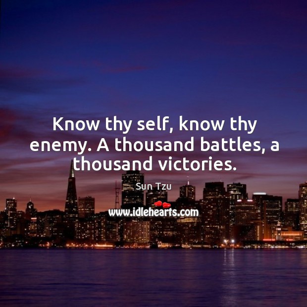 Know thy self, know thy enemy. A thousand battles, a thousand victories. Enemy Quotes Image
