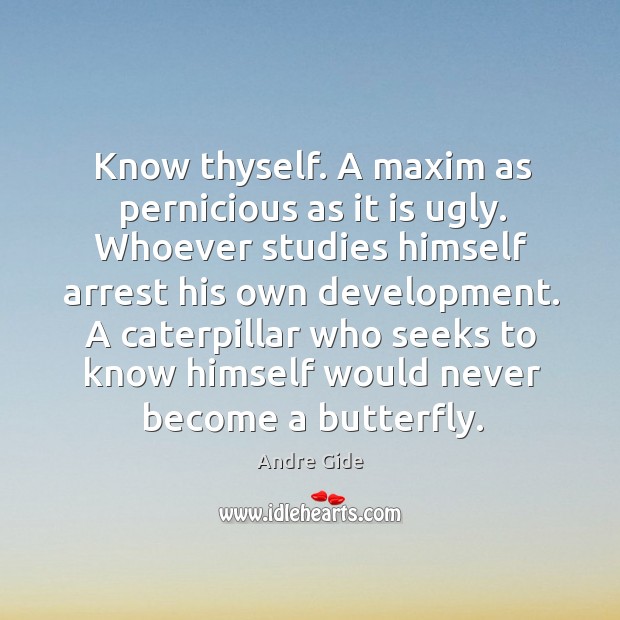 Know thyself. A maxim as pernicious as it is ugly. Andre Gide Picture Quote