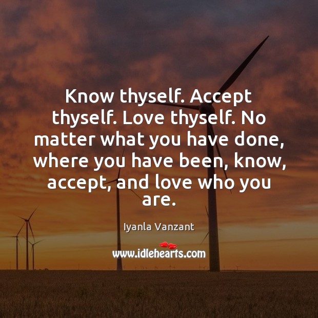 Know thyself. Accept thyself. Love thyself. No matter what you have done, Iyanla Vanzant Picture Quote