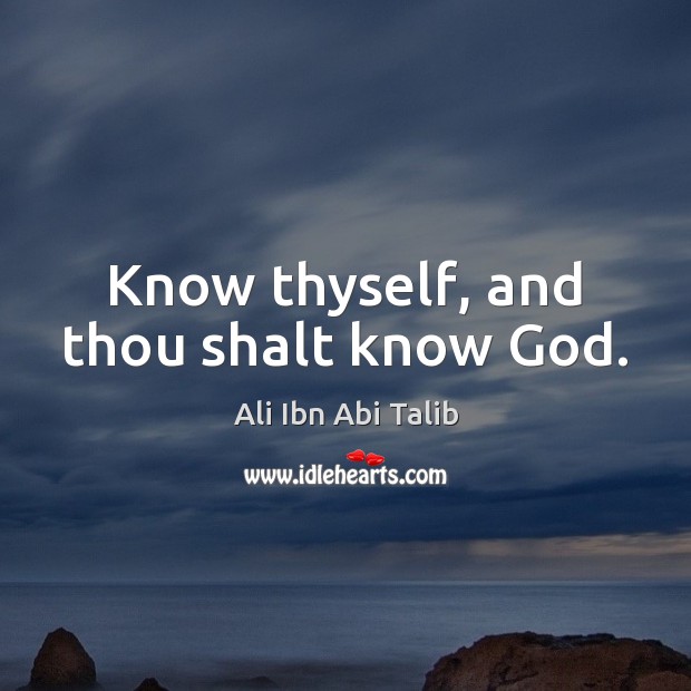 Know thyself, and thou shalt know God. Ali Ibn Abi Talib Picture Quote