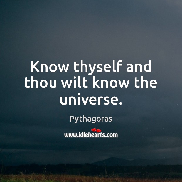 Know thyself and thou wilt know the universe. Pythagoras Picture Quote