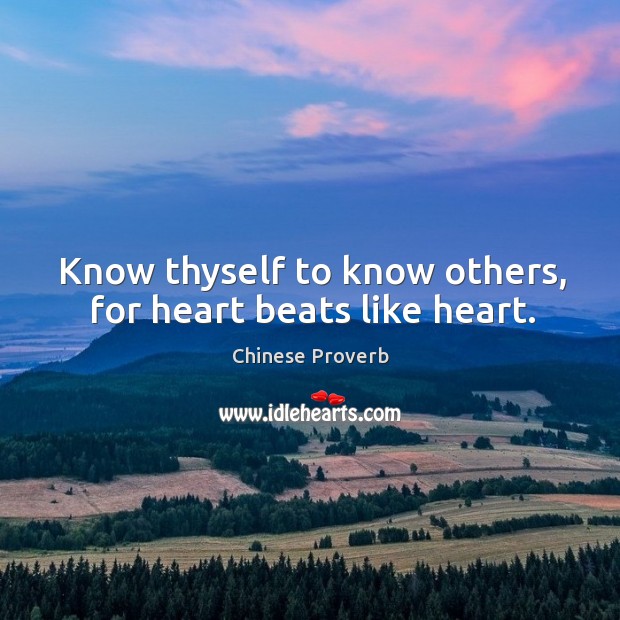 Know thyself to know others, for heart beats like heart. Chinese Proverbs Image