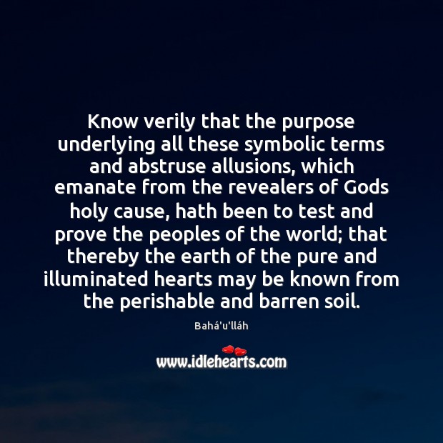 Know verily that the purpose underlying all these symbolic terms and abstruse Bahá’u’lláh Picture Quote