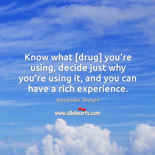 Know what [drug] you’re using, decide just why you’re using it, and Image