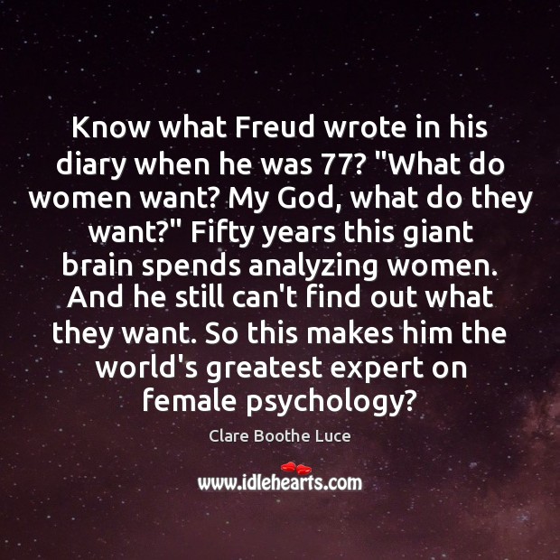 Know what Freud wrote in his diary when he was 77? “What do Clare Boothe Luce Picture Quote