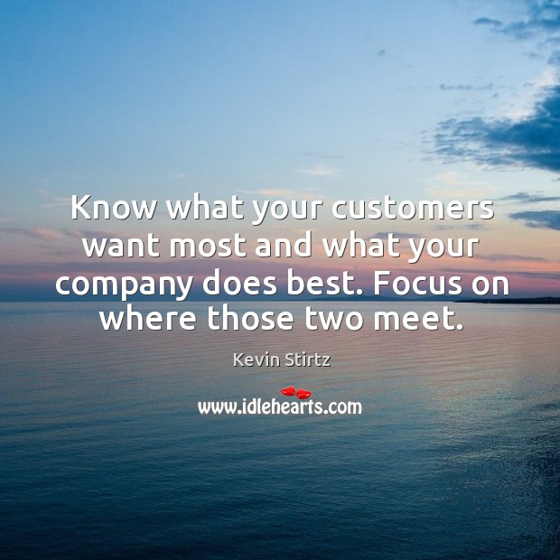 Know what your customers want most and what your company does best. Kevin Stirtz Picture Quote