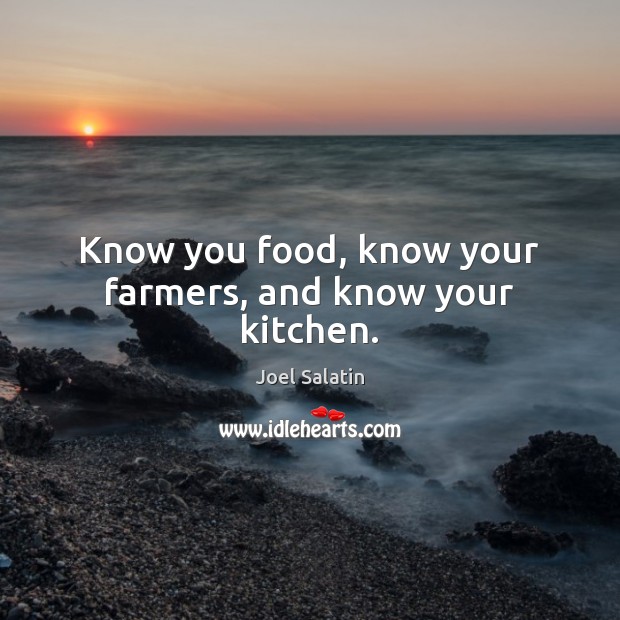 Know you food, know your farmers, and know your kitchen. Image