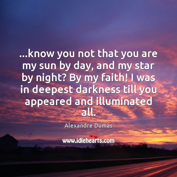 …know you not that you are my sun by day, and my Alexandre Dumas Picture Quote