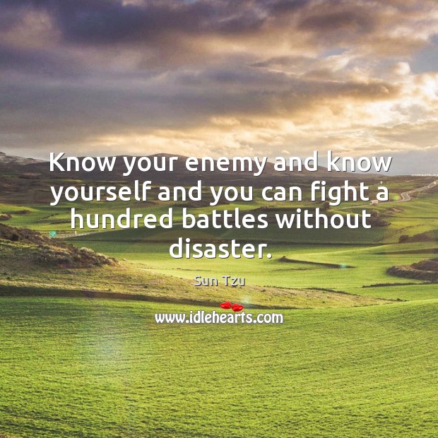 Know your enemy and know yourself and you can fight a hundred battles without disaster. Sun Tzu Picture Quote