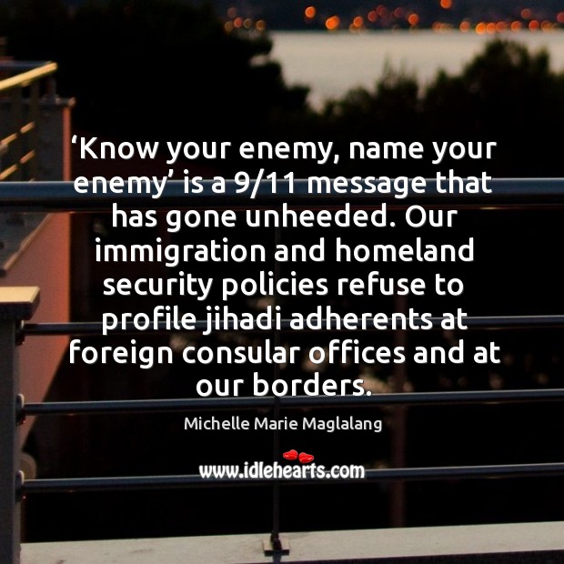 Know your enemy, name your enemy is a 9/11 message that has gone unheeded. Michelle Marie Maglalang Picture Quote