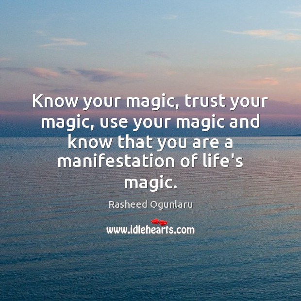 Know your magic, trust your magic, use your magic and know that Rasheed Ogunlaru Picture Quote