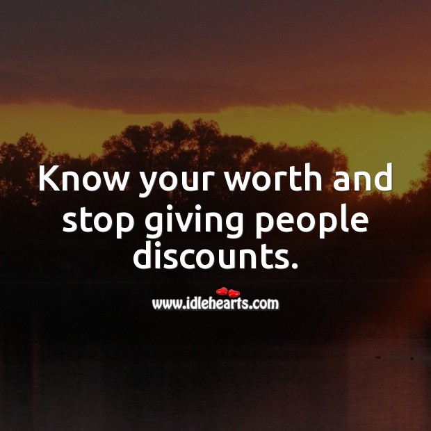 Know your worth and stop giving people discounts. Inspirational Life Quotes Image