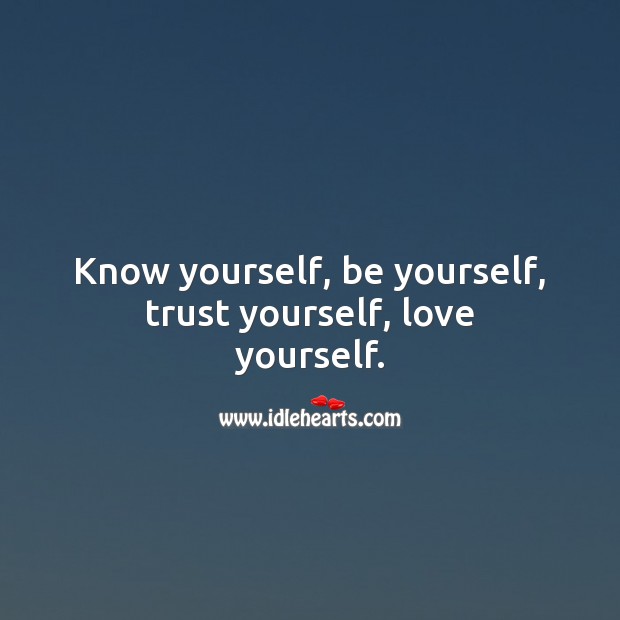 Know yourself, be yourself, trust yourself, love yourself. Be Yourself Quotes Image