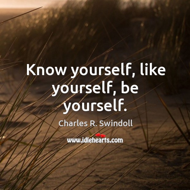 Know yourself, like yourself, be yourself. Charles R. Swindoll Picture Quote