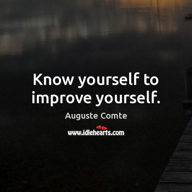 Know yourself to improve yourself. Auguste Comte Picture Quote
