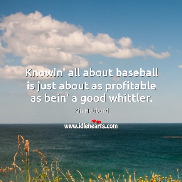 Knowin’ all about baseball is just about as profitable as bein’ a good whittler. Image