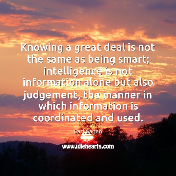 Knowing a great deal is not the same as being smart; intelligence Carl Sagan Picture Quote