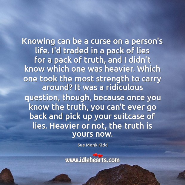 Knowing can be a curse on a person’s life. I’d traded in Sue Monk Kidd Picture Quote