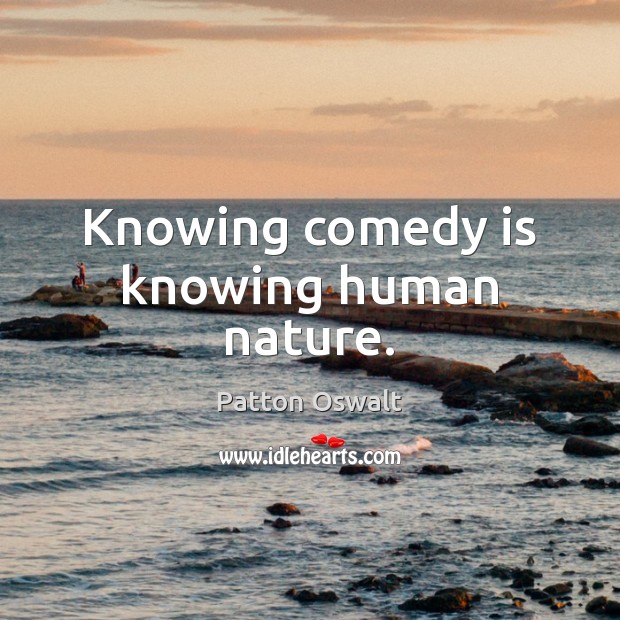 Knowing comedy is knowing human nature. Patton Oswalt Picture Quote