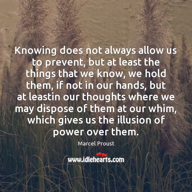 Knowing does not always allow us to prevent, but at least the Marcel Proust Picture Quote
