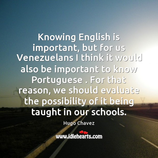 Knowing English is important, but for us Venezuelans I think it would Image