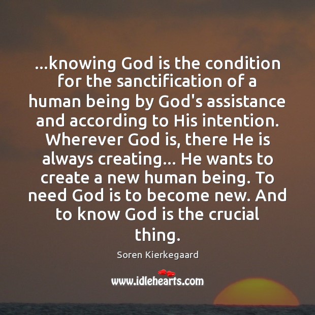 …knowing God is the condition for the sanctification of a human being Soren Kierkegaard Picture Quote