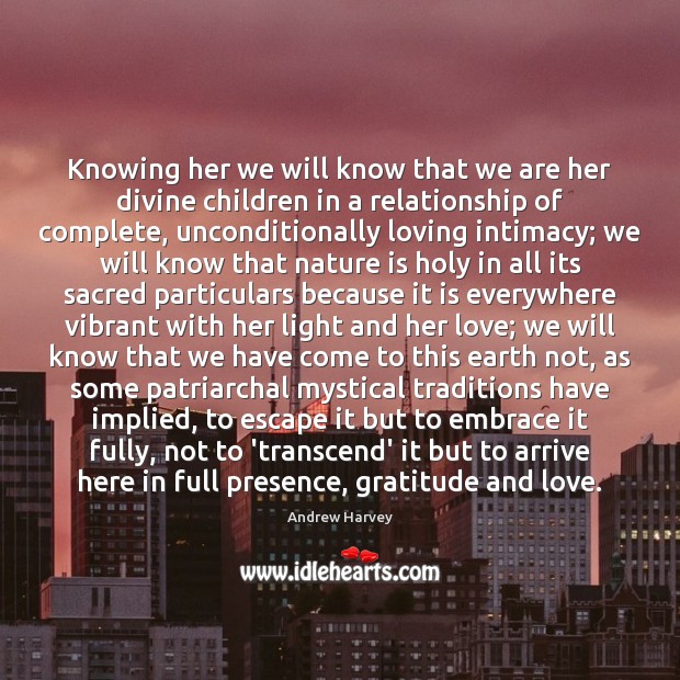 Knowing her we will know that we are her divine children in Andrew Harvey Picture Quote