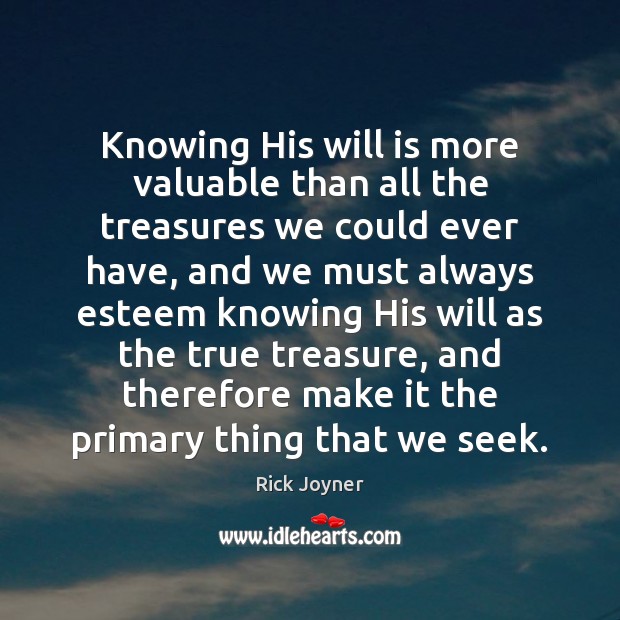 Knowing His will is more valuable than all the treasures we could Rick Joyner Picture Quote