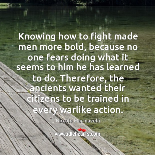 Knowing how to fight made men more bold, because no one fears Niccolo Machiavelli Picture Quote
