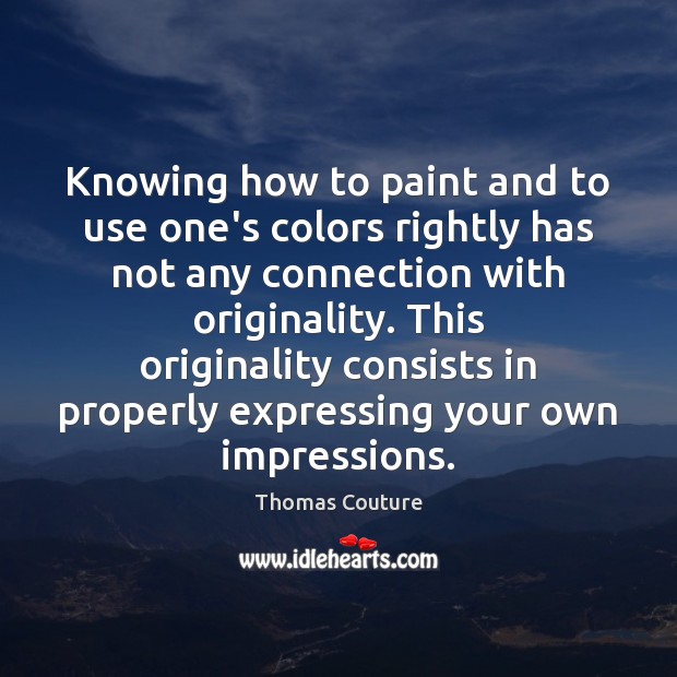 Knowing how to paint and to use one’s colors rightly has not Image