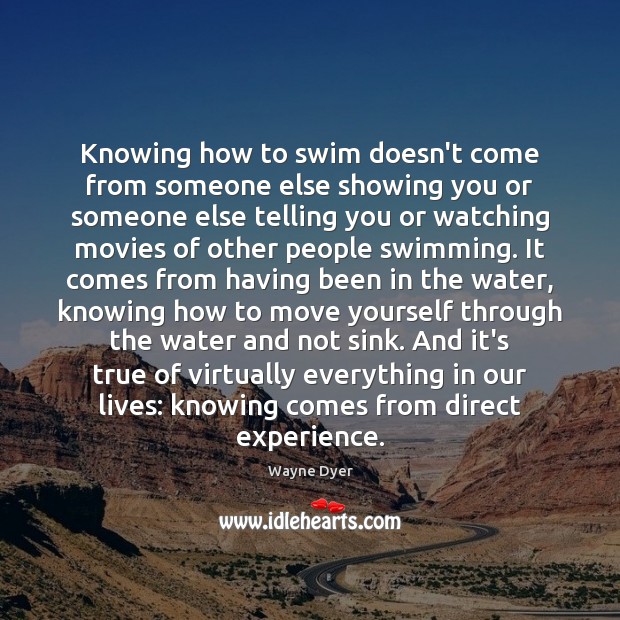 Knowing how to swim doesn’t come from someone else showing you or Image