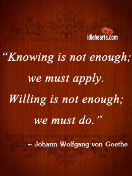 Knowing is not enough; we must apply. Image