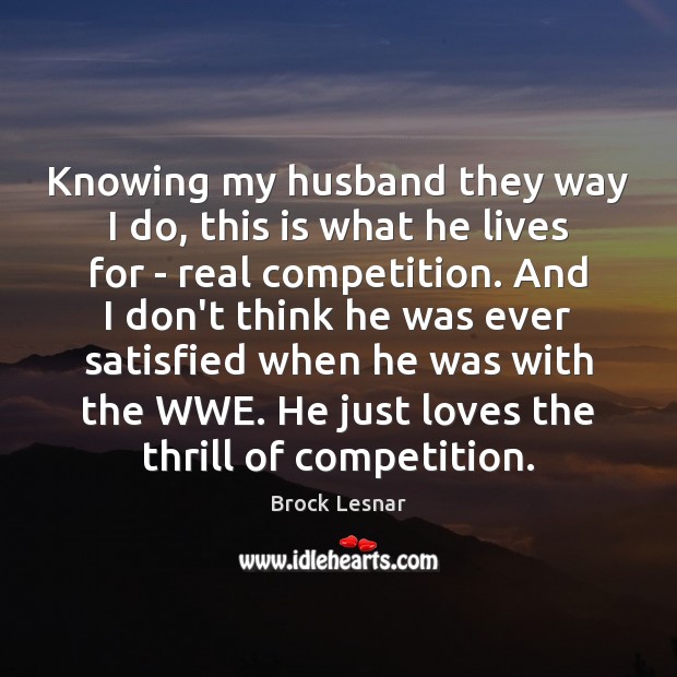 Knowing my husband they way I do, this is what he lives Brock Lesnar Picture Quote