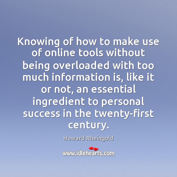 Knowing of how to make use of online tools without being overloaded Howard Rheingold Picture Quote