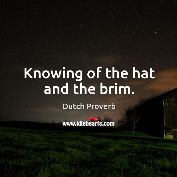 Knowing of the hat and the brim. Dutch Proverbs Image