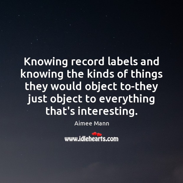Knowing record labels and knowing the kinds of things they would object Aimee Mann Picture Quote