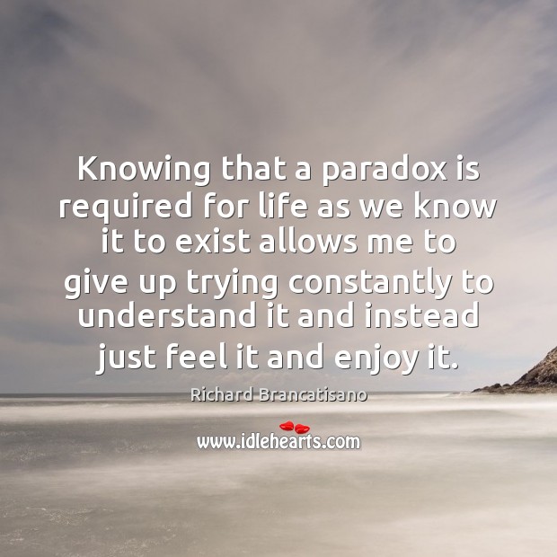 Knowing that a paradox is required for life as we know it Richard Brancatisano Picture Quote