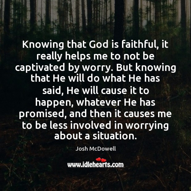 Knowing that God is faithful, it really helps me to not be Image
