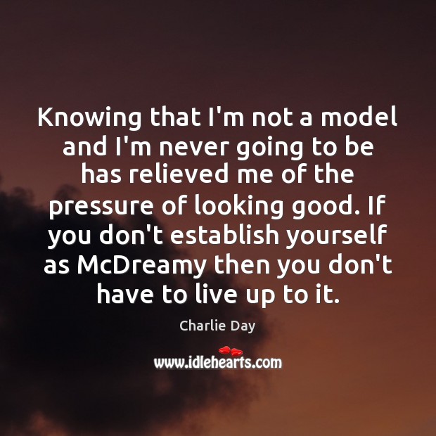 Knowing that I’m not a model and I’m never going to be Charlie Day Picture Quote