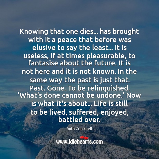Knowing that one dies… has brought with it a peace that before Ruth Cracknell Picture Quote