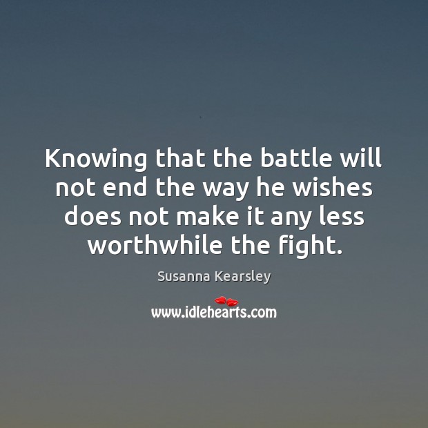 Knowing that the battle will not end the way he wishes does Susanna Kearsley Picture Quote